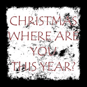 Christmas, Where Are You This Year?
