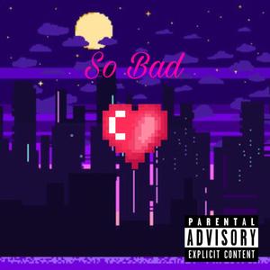 So Bad (Explicit)