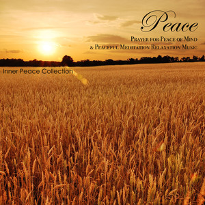 Peace - Prayer for Peace of Mind & Peaceful Meditation Relaxation Music (Inner Peace Collection)