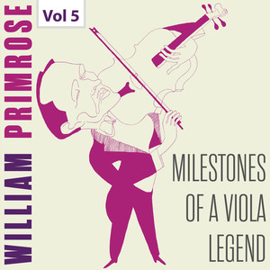 Milestones of A Viola Legend: William Primrose, Vol. 5