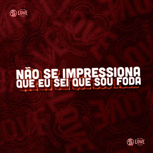 Não Se Impressiona Que Eu Sei Que Sou Foda (Explicit)