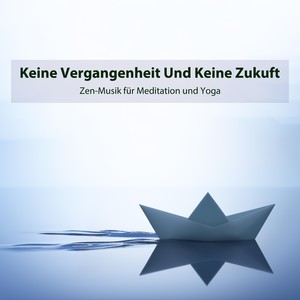 Keine Vergangenheit Und Keine Zukuft: Zen-Musik für Meditation und Yoga