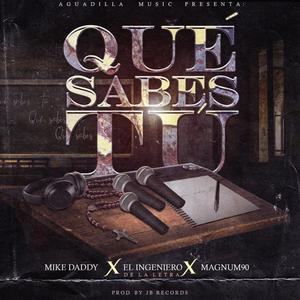¿Que Sabes Tú? (feat. Magnum 90 & El Ingeniero De La Letra) (Explicit)