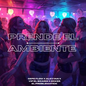 Prende el Ambiente (feat. Gepe Flow, Alexyan & Ecker el Problematick) (Explicit)