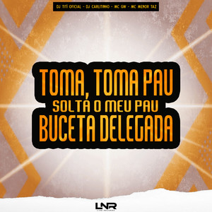 Toma, Toma Pau - Solta o Meu Pau Buceta Delegada (Explicit)