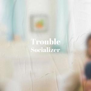 Trouble Socializer