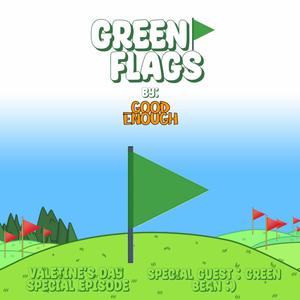 GREEN FLAGS: Valentine's Day Special