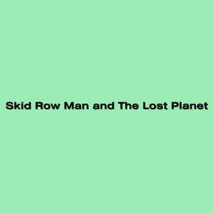 Skid Row Man and The Lost Planet