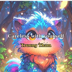 Careless with yourself