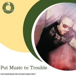 Put Music To Trouble - Tech House Music For Late Night Dance Party