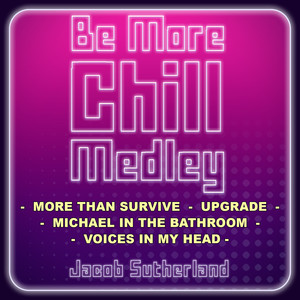 Be More Chill Medley: More Than Survive / Upgrade / Michael In The Bathroom / Voices In My Head