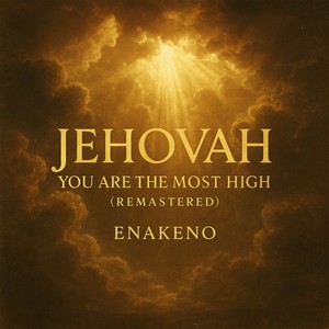 Jehovah You Are The Most High (Remastered 2025)