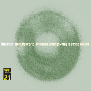 Knussen: Horn Concerto, Whitman Settings, etc.