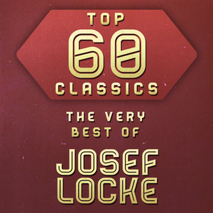 Top 60 Classics - The Very Best of Josef Locke