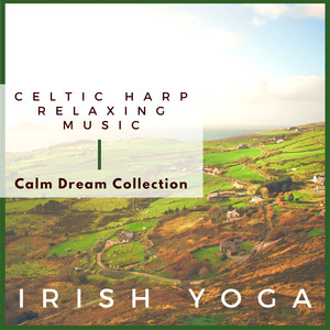 Irish Yoga - Celtic Harp Relaxing Music, Calm Dream Collection