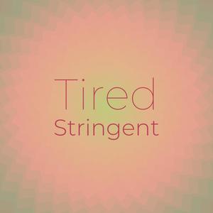 Tired Stringent