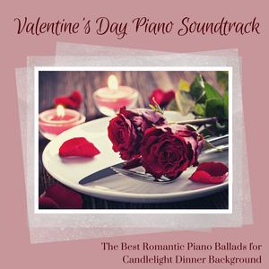 Valentine's Day Piano Soundtrack: The Best Romantic Piano Ballads for Candlelight Dinner Background