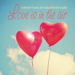 Love Is in the Air: A Collection of Classic Love Songs Performed on Guitar