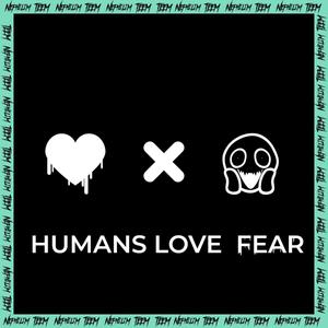 HUMANS LOVE FEAR