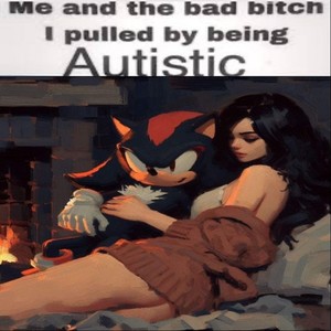 Me and the bad ***** I pulled by being Autistic (Explicit)