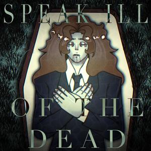 Speak Ill Of The Dead