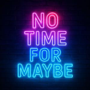 No Time for Maybe