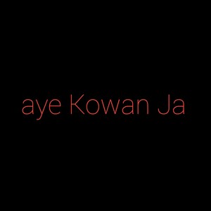 Aye Kowan Ja