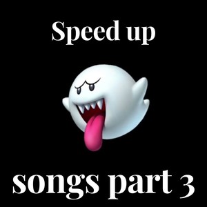 Speed up songs part 3