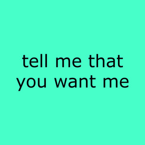 Tell Me That You Want Me (Explicit)