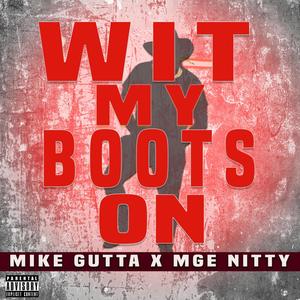 WIT MY BOOTS ON (feat. MIKE GUTTA & MGE NITTY) [ORIGINAL] [Explicit]