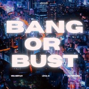 Bang Or Bust (feat. Will Bentley & Loyal XI) (Explicit)