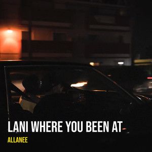 Lani Where You Been At (Explicit)