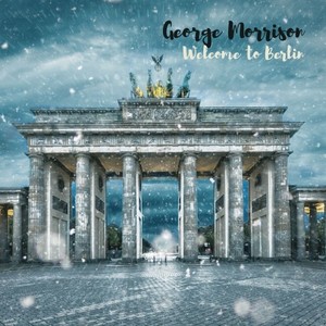 George Morrison - Welcome to Berlin