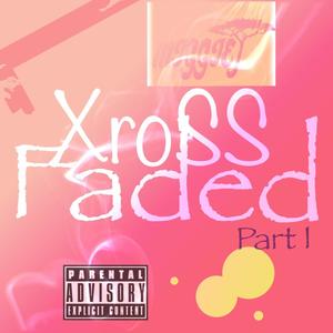 Xross Faded (Part I) [Explicit]