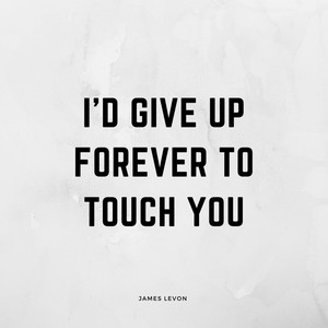 I'd Give Up Forever to Touch You