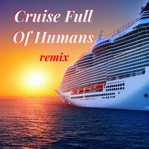 Cruise Full of Humans (Remix)