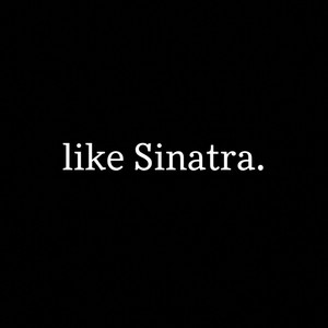 Like Sinatra. (Explicit)