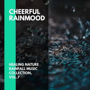 Cheerful Rainmood - Healing Nature Rainfall Music Collection, Vol.7