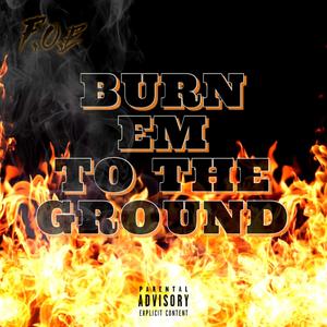 BURN EM TO THE GROUND (Explicit)