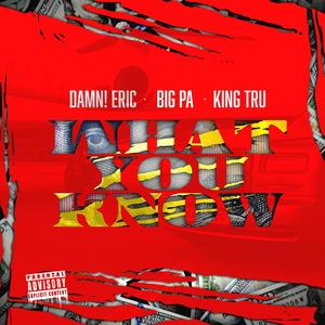 WHAT YOU KNOW (feat. BIG PA & KING TRU) [Explicit]