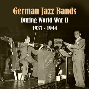 German Jazz Bands During World War II / Recordings 1937 - 1944