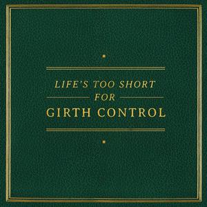 Life's Too Short for Girth Control (Explicit)