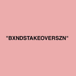 #bxndstakeoverszn (Explicit)