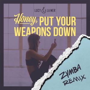 Honey, Put Your Weapons Down (Zymba Remix)