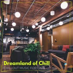 Dreamland of Chill: Chillout Music for Cafe