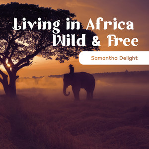 Living in Africa: Wild & Free