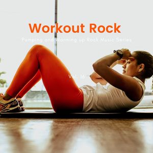 Workout Rock - Pumping And Warming Up Rock Music Series, Vol. 16