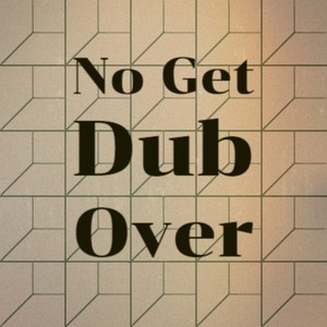 No Get Dub Over