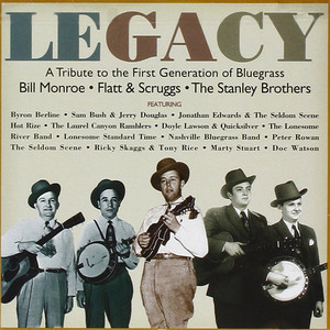 Legacy: A Tribute to the First Generation of Bluegrass - Bill Monroe / Flatt & Scruggs / The Stanley Brothers