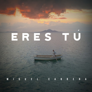 Miguel Cabrera - Eres Tú (Explicit)